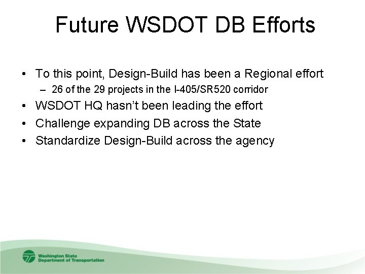 Future WSDOT DB Efforts • To this point, Design-Build has been a Regional effort