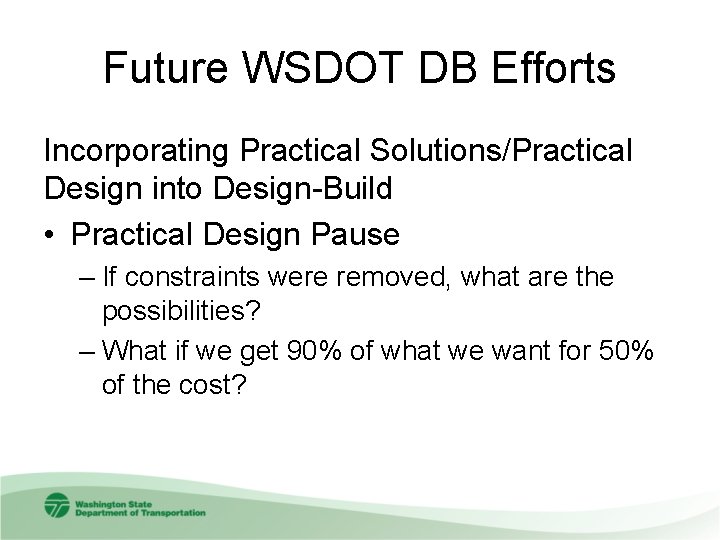 Future WSDOT DB Efforts Incorporating Practical Solutions/Practical Design into Design-Build • Practical Design Pause
