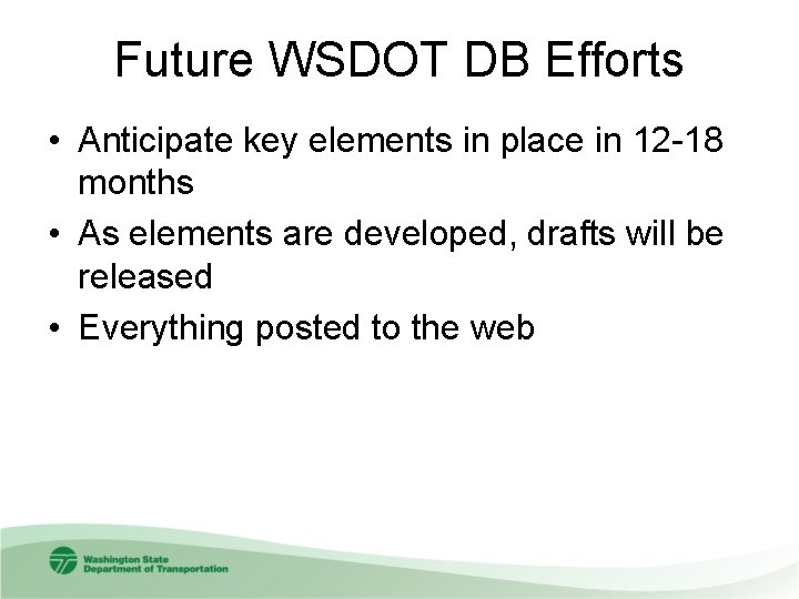 Future WSDOT DB Efforts • Anticipate key elements in place in 12 -18 months