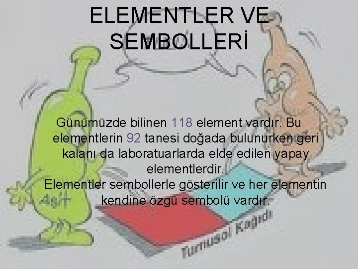 ELEMENTLER VE SEMBOLLERİ Günümüzde bilinen 118 element vardır. Bu elementlerin 92 tanesi doğada bulunurken