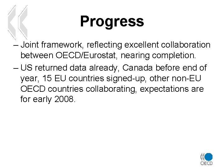 Progress – Joint framework, reflecting excellent collaboration between OECD/Eurostat, nearing completion. – US returned