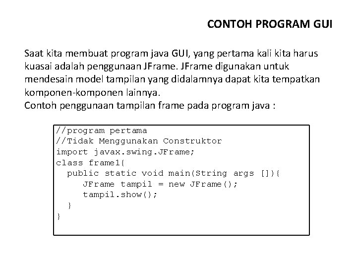 CONTOH PROGRAM GUI Saat kita membuat program java GUI, yang pertama kali kita harus