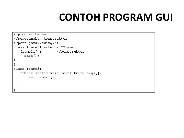 CONTOH PROGRAM GUI //program kedua //menggunakan konstruktor import javax. swing. *; class frame 21
