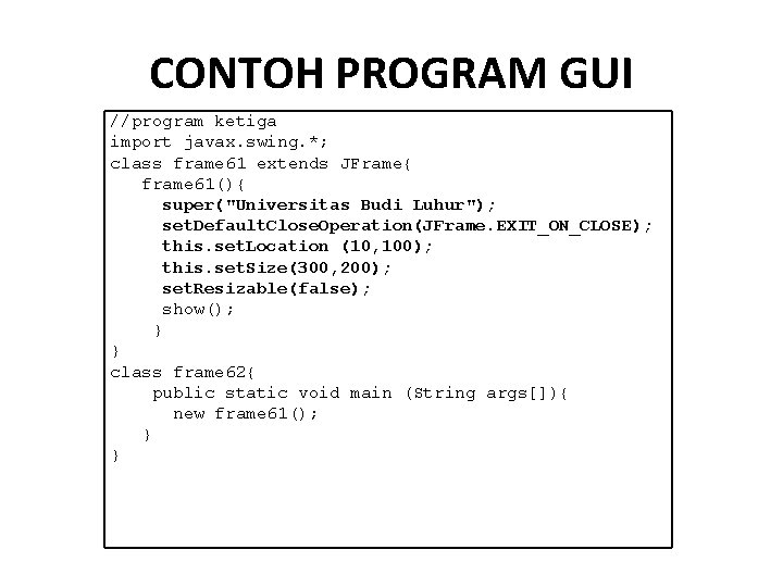 CONTOH PROGRAM GUI //program ketiga import javax. swing. *; class frame 61 extends JFrame{