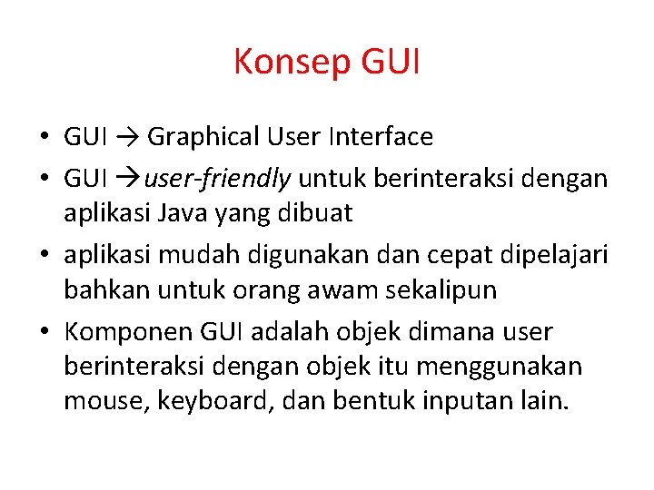 Konsep GUI • GUI → Graphical User Interface • GUI user-friendly untuk berinteraksi dengan