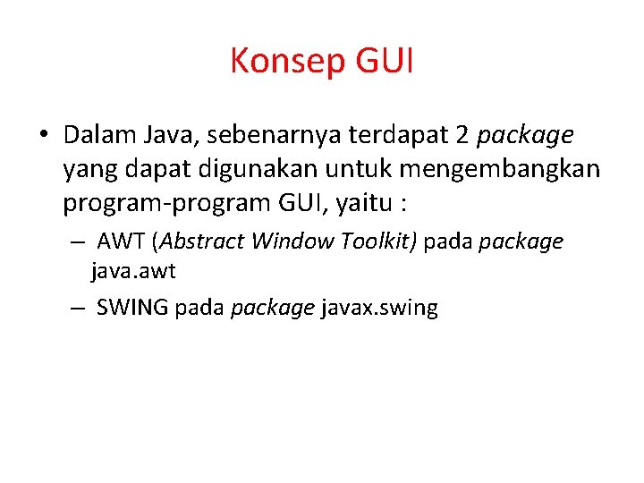 Konsep GUI • Dalam Java, sebenarnya terdapat 2 package yang dapat digunakan untuk mengembangkan