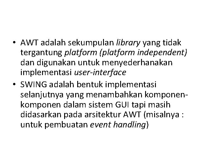  • AWT adalah sekumpulan library yang tidak tergantung platform (platform independent) dan digunakan