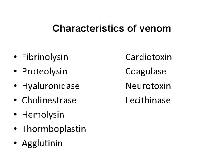 Characteristics of venom • • Fibrinolysin Proteolysin Hyaluronidase Cholinestrase Hemolysin Thormboplastin Agglutinin Cardiotoxin Coagulase
