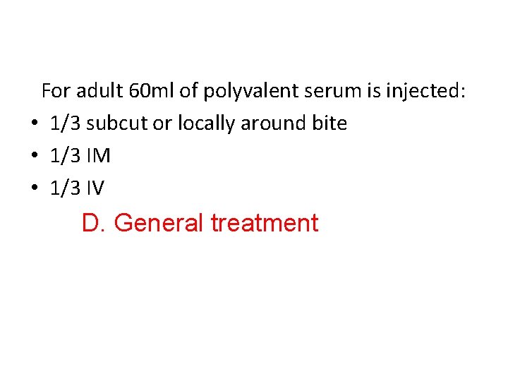 For adult 60 ml of polyvalent serum is injected: • 1/3 subcut or locally