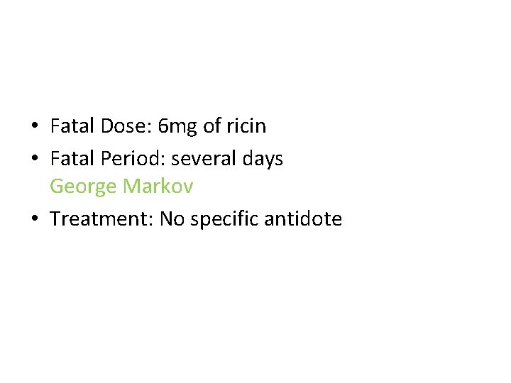  • Fatal Dose: 6 mg of ricin • Fatal Period: several days George