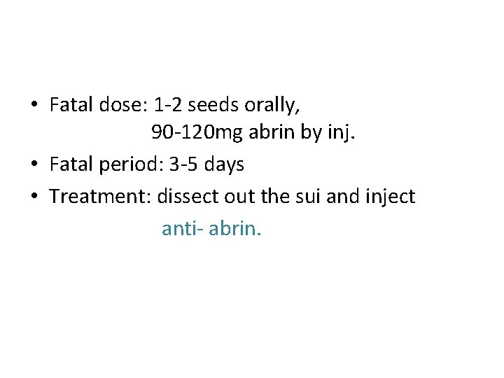  • Fatal dose: 1 -2 seeds orally, 90 -120 mg abrin by inj.