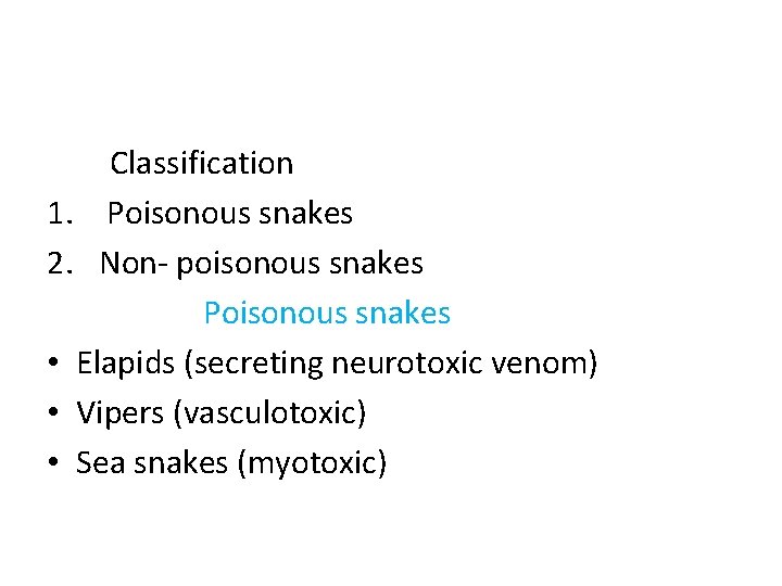 Classification 1. Poisonous snakes 2. Non- poisonous snakes Poisonous snakes • Elapids (secreting neurotoxic