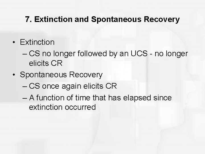 7. Extinction and Spontaneous Recovery • Extinction – CS no longer followed by an