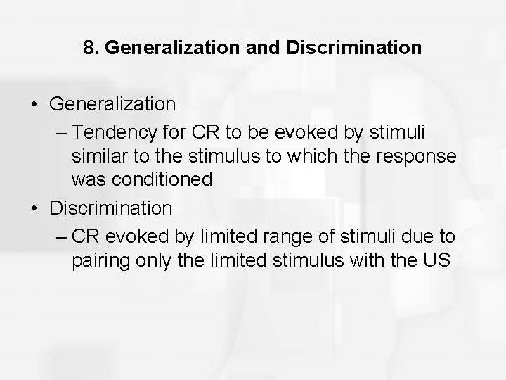 8. Generalization and Discrimination • Generalization – Tendency for CR to be evoked by