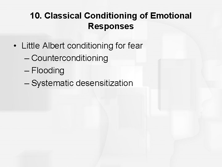 10. Classical Conditioning of Emotional Responses • Little Albert conditioning for fear – Counterconditioning