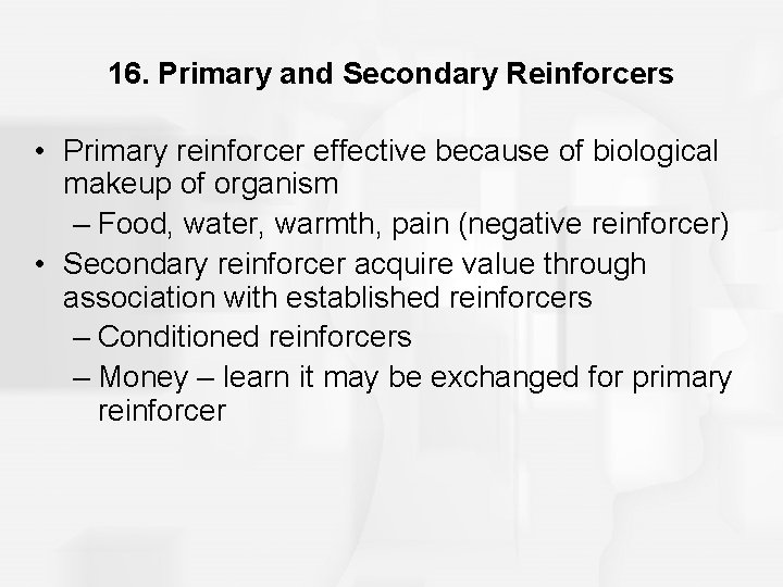 16. Primary and Secondary Reinforcers • Primary reinforcer effective because of biological makeup of