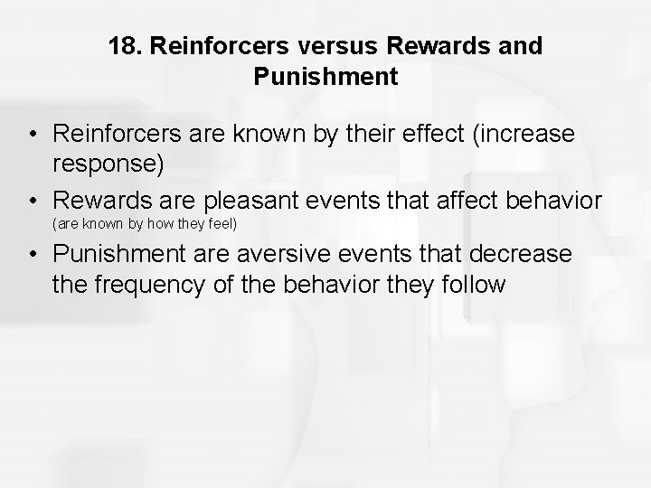 18. Reinforcers versus Rewards and Punishment • Reinforcers are known by their effect (increase