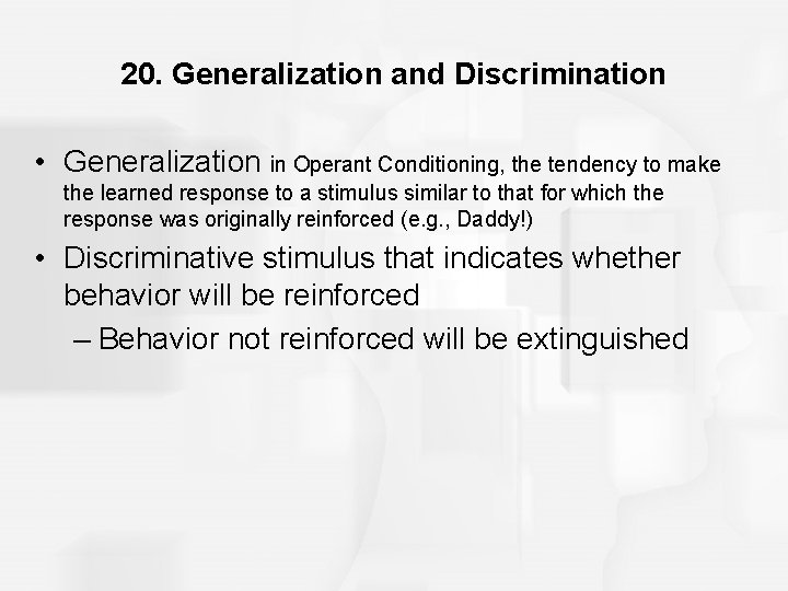 20. Generalization and Discrimination • Generalization in Operant Conditioning, the tendency to make the