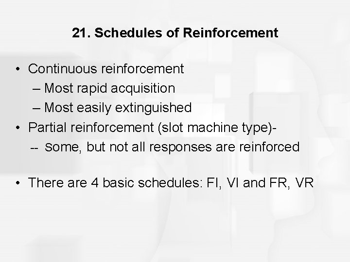 21. Schedules of Reinforcement • Continuous reinforcement – Most rapid acquisition – Most easily