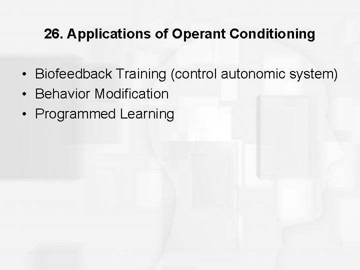 26. Applications of Operant Conditioning • Biofeedback Training (control autonomic system) • Behavior Modification