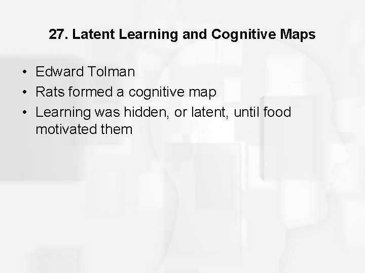 27. Latent Learning and Cognitive Maps • Edward Tolman • Rats formed a cognitive