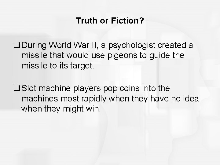 Truth or Fiction? q During World War II, a psychologist created a missile that