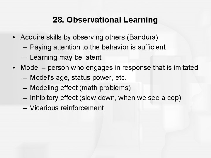 28. Observational Learning • Acquire skills by observing others (Bandura) – Paying attention to