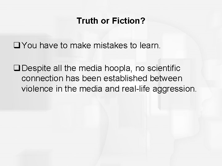 Truth or Fiction? q You have to make mistakes to learn. q Despite all