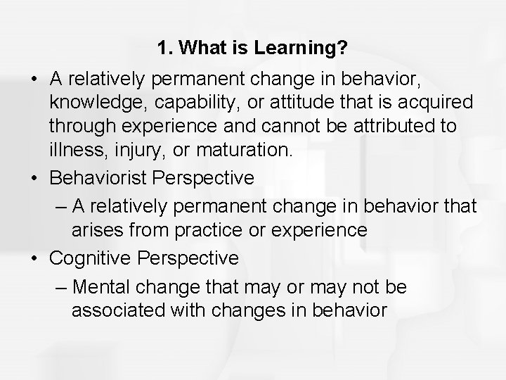 1. What is Learning? • A relatively permanent change in behavior, knowledge, capability, or