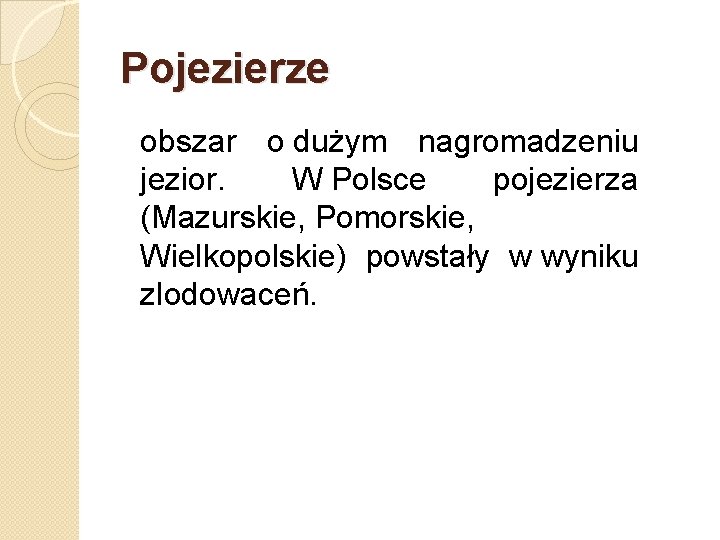 Pojezierze obszar o dużym nagromadzeniu jezior. W Polsce pojezierza (Mazurskie, Pomorskie, Wielkopolskie) powstały w