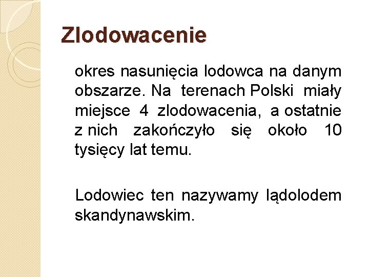 Zlodowacenie okres nasunięcia lodowca na danym obszarze. Na terenach Polski miały miejsce 4 zlodowacenia,