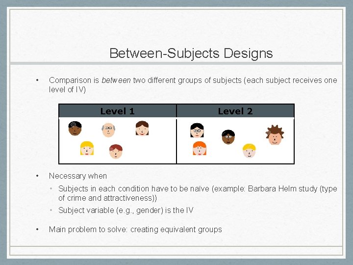 Between-Subjects Designs • Comparison is between two different groups of subjects (each subject receives
