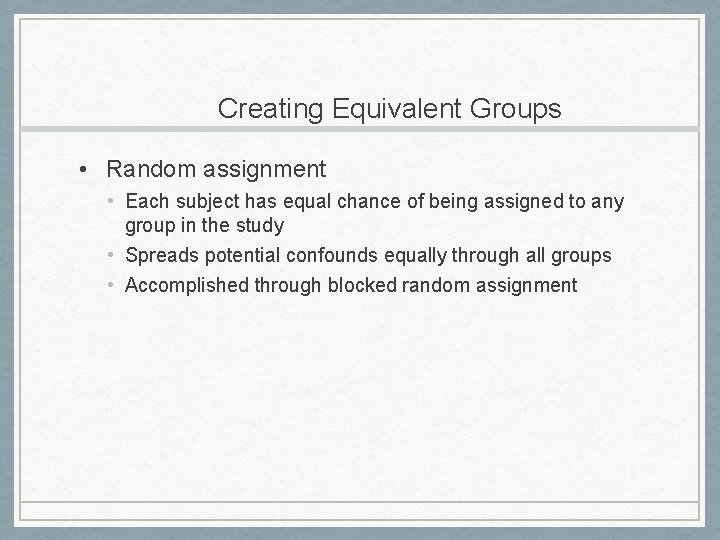 Creating Equivalent Groups • Random assignment • Each subject has equal chance of being