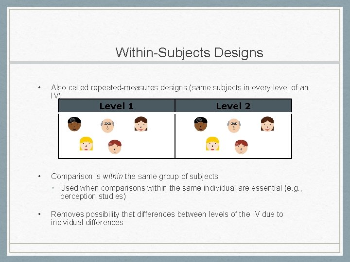 Within-Subjects Designs • Also called repeated-measures designs (same subjects in every level of an