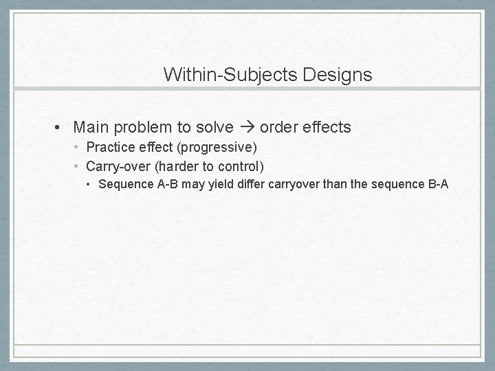 Within-Subjects Designs • Main problem to solve order effects • Practice effect (progressive) •