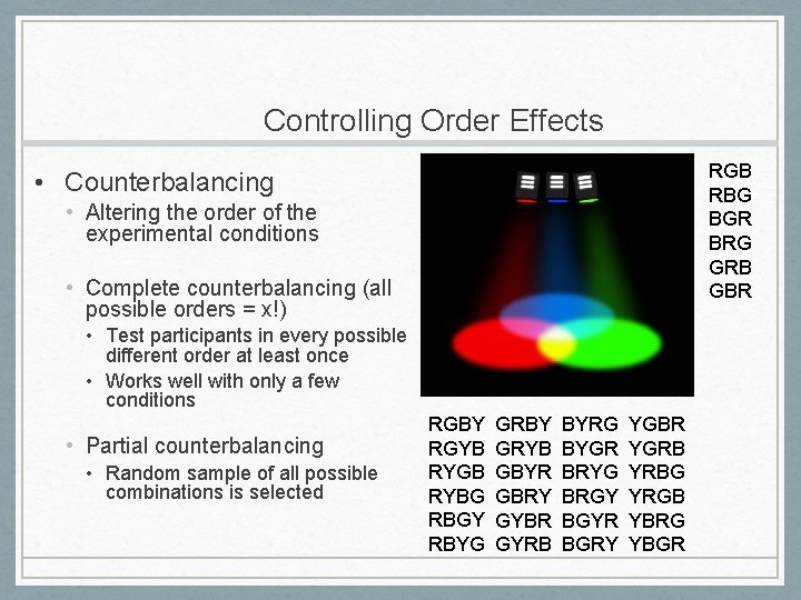 Controlling Order Effects RGB RBG BGR BRG GRB GBR • Counterbalancing • Altering the
