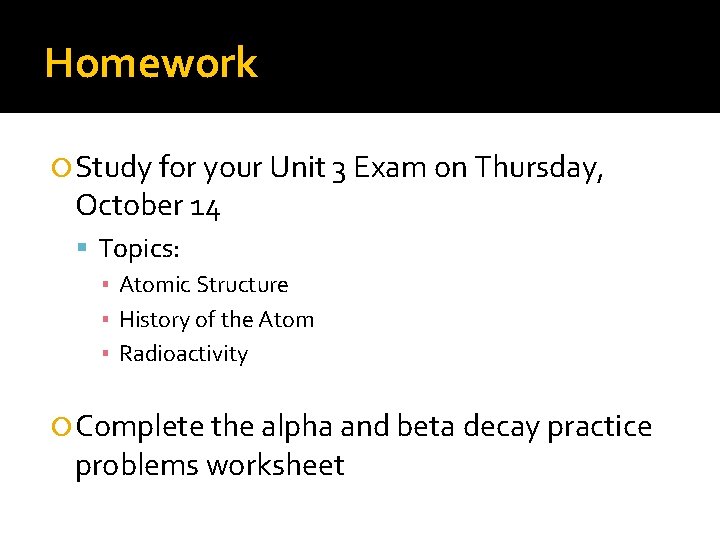 Homework Study for your Unit 3 Exam on Thursday, October 14 Topics: ▪ Atomic