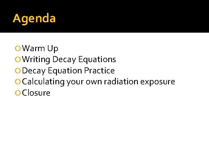 Agenda Warm Up Writing Decay Equations Decay Equation Practice Calculating your own radiation exposure