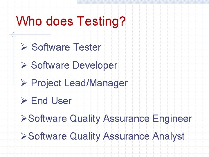 Who does Testing? Ø Software Tester Ø Software Developer Ø Project Lead/Manager Ø End