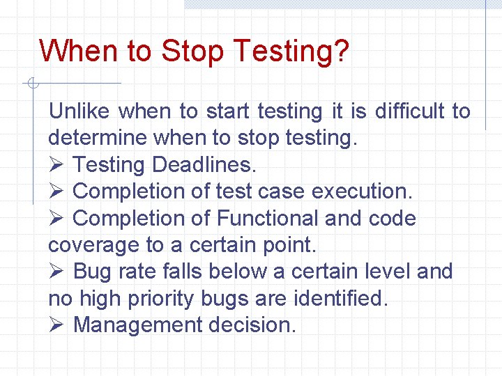 When to Stop Testing? Unlike when to start testing it is difficult to determine