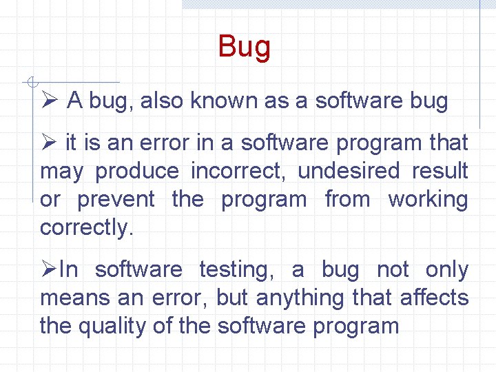 Bug Ø A bug, also known as a software bug Ø it is an