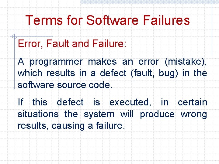 Terms for Software Failures Error, Fault and Failure: A programmer makes an error (mistake),