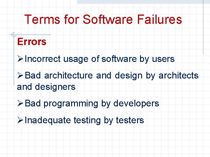 Terms for Software Failures Errors ØIncorrect usage of software by users ØBad architecture and