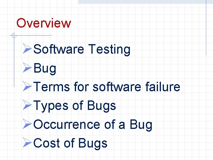 Overview ØSoftware Testing ØBug ØTerms for software failure ØTypes of Bugs ØOccurrence of a