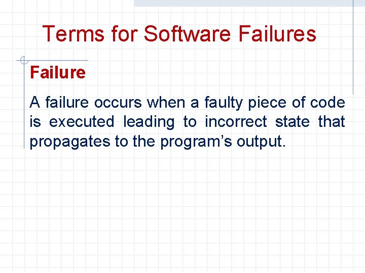 Terms for Software Failures Failure A failure occurs when a faulty piece of code