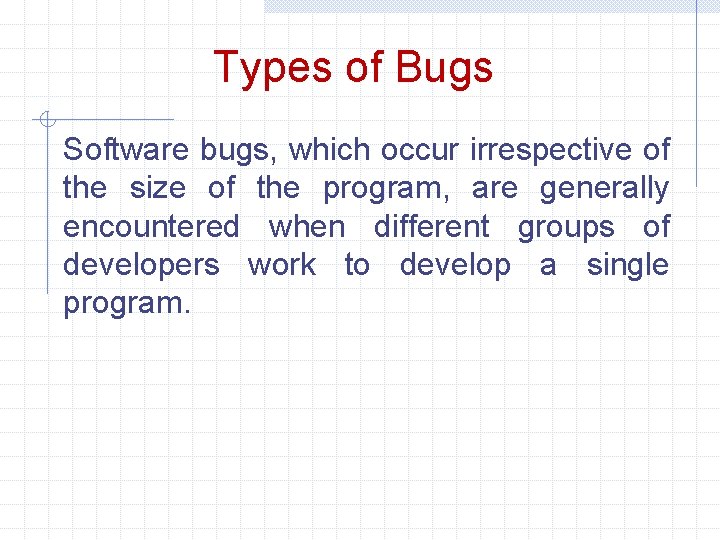 Types of Bugs Software bugs, which occur irrespective of the size of the program,