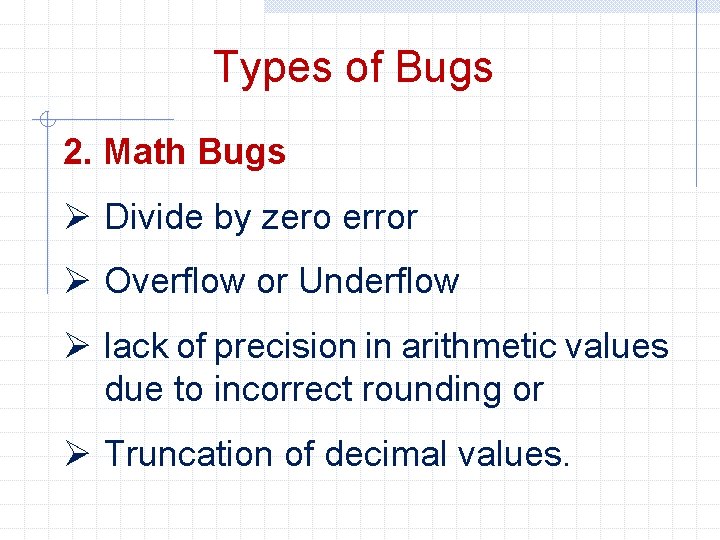 Types of Bugs 2. Math Bugs Ø Divide by zero error Ø Overflow or