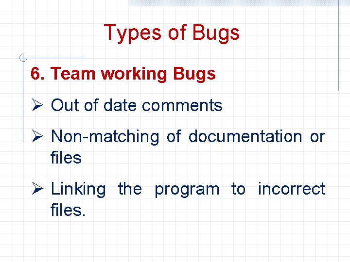 Types of Bugs 6. Team working Bugs Ø Out of date comments Ø Non-matching