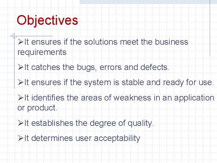 Objectives ØIt ensures if the solutions meet the business requirements ØIt catches the bugs,