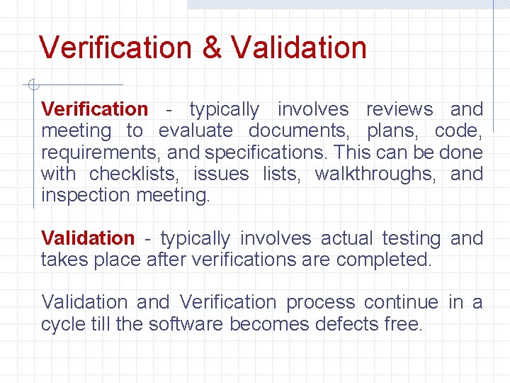 Verification & Validation Verification - typically involves reviews and meeting to evaluate documents, plans,